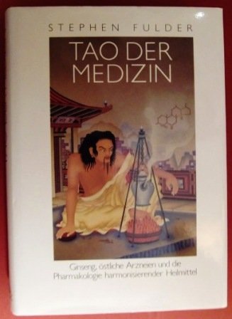 Tao der Medizin : Ginseng, östl. Arzneien u.d. Pharmakologie harmonisierender Heilmittel. [Aus d....