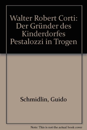 Beispielbild fr Walter Robert Corti : Der Grnder des Kinderdorfes Pestalozzi in Trogen. zum Verkauf von Homburger & Hepp