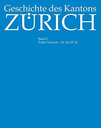 9783859321595: Geschichte des Kantons Zrich: Geschichte des Kantons Zrich. Bd 2. Frhe Neuzeit - 16. bis 18. Jh.: Bd 2