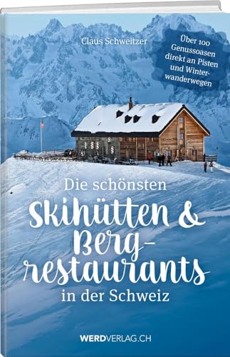 Beispielbild fr Die sch nsten Skihütten & Bergrestaurants in der Schweiz:  ber 100 Genussoasen direkt an Pisten und Winterwanderwegen zum Verkauf von WorldofBooks