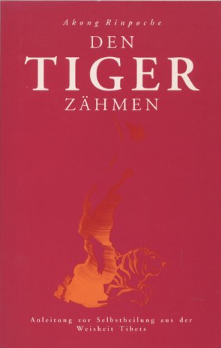 9783859360624: Den Tiger zhmen. Anleitung zur Selbstheilung aus der Weisheit Tibets