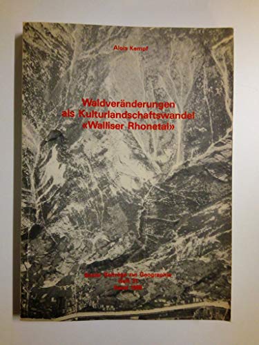 Waldveränderungen als Kulturlandschaftswandel - Walliser Rhonetal - Fallstudien zur Persistenz un...