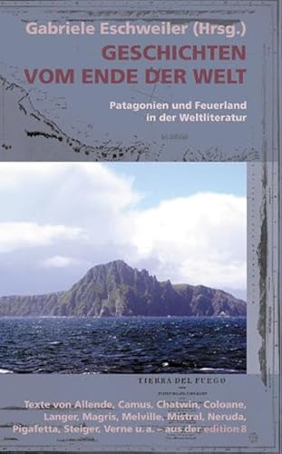 Geschichten vom Ende der Welt : Patagonien und Feuerland in der Weltliteratur. Ungekürzte Ausgabe - Gabriele Eschweiler