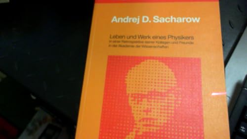 Andrej D. Sacharow. Leben und Werk eines Physikers in einer Retrospektive seiner Kollegen und Freunde in der Akademie der Wissenschaften