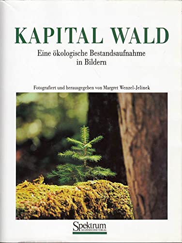 Kapital Wald. Eine ökologische Bestandsaufnahme in Bildern.