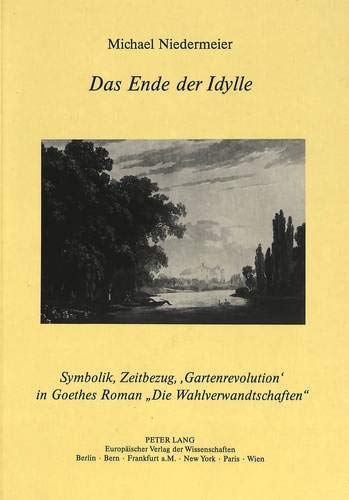Imagen de archivo de Das Ende der Idylle: Symbolik, Zeitbezug, Gartenrevolution in Goethes Roman Die Wahlverwandschaften (German Edition) a la venta por suffolkbooks