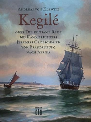 Imagen de archivo de Kegil oder Die seltsame Reise des Kammerdieners Jeremias Grobschmied von Brandenburg nach Afrika. Roman. a la venta por Antiquariat Matthias Wagner