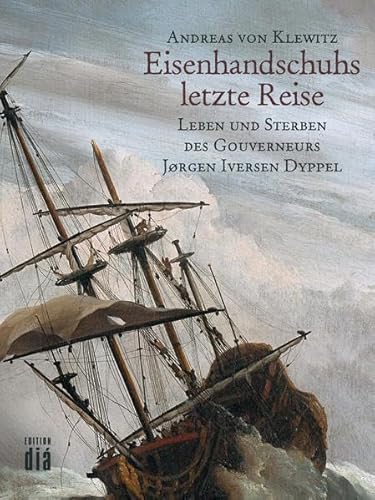 Imagen de archivo de Eisenhandschuhs letzte Reise: Leben und Sterben des Gouverneurs Jrgen Iversen Dyppel. Roman a la venta por medimops