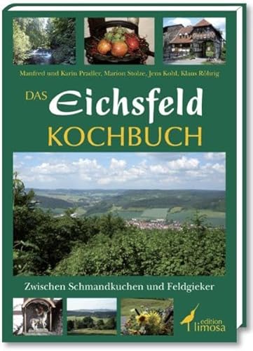 Das Eichsfeld-Kochbuch : zwischen Schmandkuchen und Feldgieker. Jens Kohl . / Edition Limosa - Kohl, Jens (Mitwirkender)