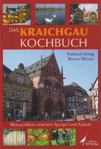 Das Kraichgau Kochbuch: Melanchton zwischen Spargel und Spätzle - König Waltraud, Hörner Renate