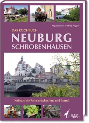 Das Kochbuch Neuburg-Schrobenhausen: Kulinarische Reise zwischen Jura und Paartal - Angela Rehm