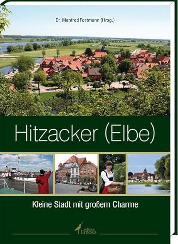 Hitzacker (Elbe). Kleine Stadt mit großem Charme. Unter Mitarb. von: Sathis Nageswaran ; Britta Arndt. - Fortmann, Manfred (Hg.)