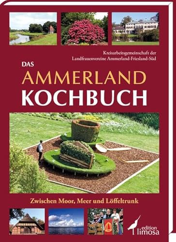 Das Ammerland Kochbuch. Zwischen Moor, Meer und Löffeltrunk - Kreisarbeitsgemeinschaft der Landfrauenvereine Ammerland und Friesland-Süd