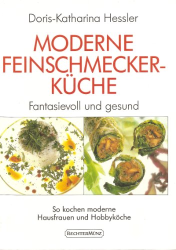 Moderne Feinschmecker-Küche : fantasievoll und gesund. Doris-Katharina Hessler. [Fotos: Maria Har...