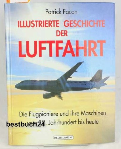 Illustrierte Geschichte der Luftfahrt Die Flugpioniere und ihre Maschinen vom 18. Jahrhundert bis...