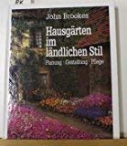 Hausgärten im ländlichen Stil : Planung, Gestaltung, Pflege. von John Brookes. Fotos von Jacqui H...