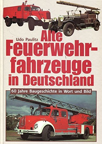 Stock image for Alte Feuerwehrfahrzeuge in Deutschland. 60 Jahre Baugeschichte in Wort und Bild for sale by medimops