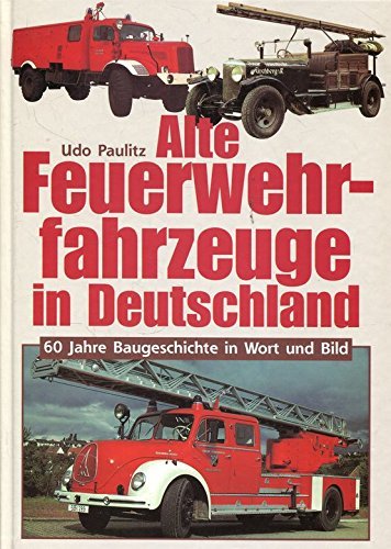 9783860471203: Alte Feuerwehrfahrzeuge in Deutschland. 60 Jahre Baugeschichte in Wort und Bild