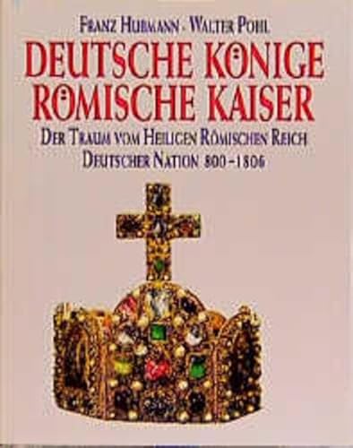 Stock image for Deutsche Knige Rmische Kaiser. Der Traum vom Heiligen Rmischen Reich Deutscher Nation 800-1806. for sale by medimops