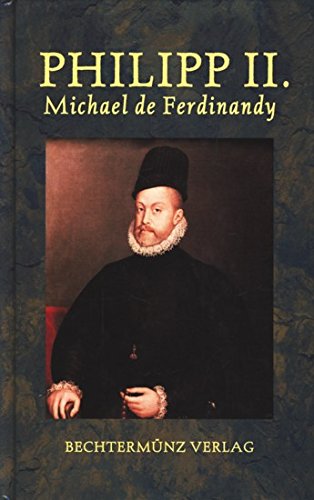 9783860471609: Philipp II. - Gre und Niedergang der spanischen Weltmacht - Ferdinandy Michael De