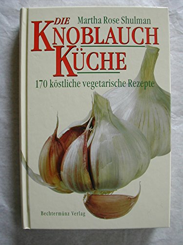 9783860472903: Die Knoblauch-Kche. 170 kstliche vegetarische Rezepte