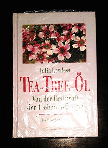 Das Tea- Tree- Öl. Von der Heilkraft der Teebaum- Essenz - Lawless, Julia