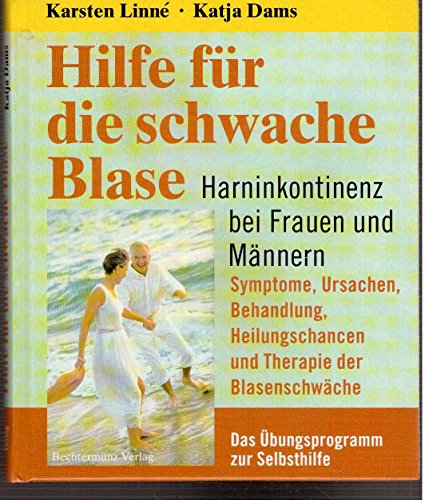 Hilfe für die schwache Blase. Harninkontinenz bei Frauen und Männern. Symptome, Ursachen, Behandlung, Heilungschancen und Therapie der Blasenschwäche. Das Übungsprogramm zur Selbsthilfe - Karsten Linné