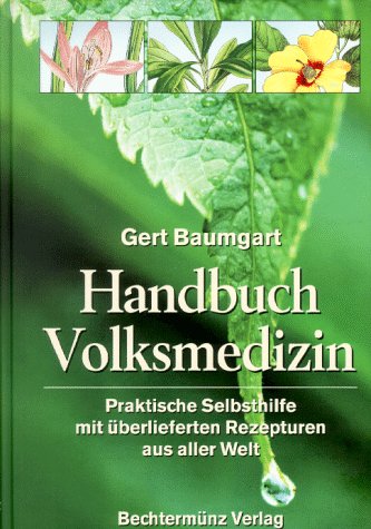 Handbuch Volksmedizin. Praktische Selbsthilfe mit überlieferten Rezepturen aus aller Welt. - Baumgart, Gert