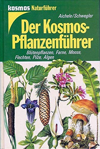 Der Kosmos- Pflanzenführer. Blütenpflanzen, Farne, Moose, Flechten, Pilze, Algen - Renate Aichele