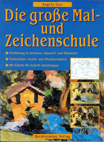 Die große Mal- und Zeichenschule. Angela Gair. [Übers.: Marianne Brosche und Veronika Maasburg] - Gair, Angela und Marianne [Übers.] Brosche