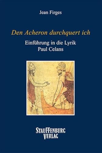 Den Acheron durchquert ich . Eine Einführung in die Lyrik Paul Celans - Vier Motivkreise der Lyrik Paul Celans: die Reise, der Tod, der Traum, die Melancholie. - Firges, Jean