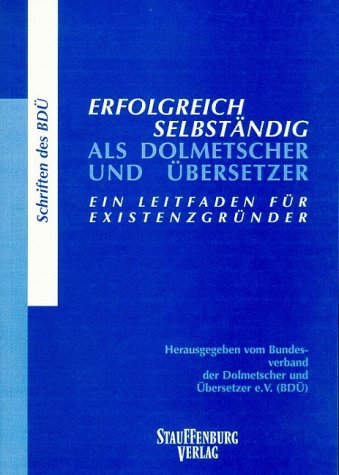 Beispielbild fr Erfolgreich selbstndig als Dolmetscher und bersetzer. Ein Leitfaden fr Existenzgrnder. Hrsg. vom Bundesverband der Dolmetscher und bersetzer e.V. (BD). Unter Mitarb. von Johanna Baur zum Verkauf von Bernhard Kiewel Rare Books