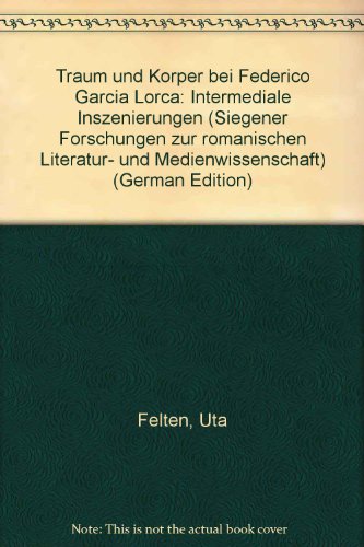 Traum und Körper bei Federico García Lorca : intermediale Inszenierungen. Siegener Forschungen zur romanischen Literatur- und Medienwissenschaft ; Bd. 4 - Felten, Uta