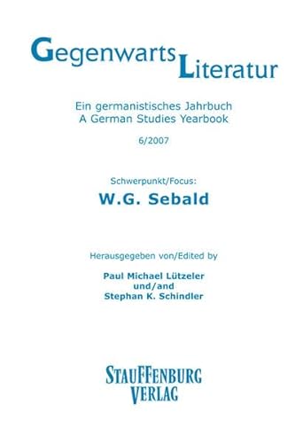 Gegenwartsliteratur. Ein Germanistisches Jahrbuch /A German Studies Yearbook / 6/2007: Schwerpunkt: W. G. Sebald - Lützeler Paul Michael, Schindler Stephan K.