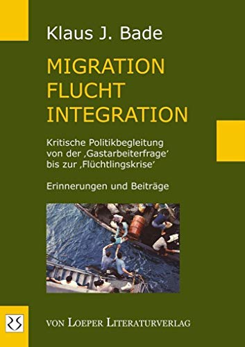 Beispielbild fr Migration - Flucht - Integration: Kritische Politikbegleitung von der 'Gastarbeiterfrage' bis zur 'Flchtlingskrise'. Erinnerungen und Beitrge zum Verkauf von medimops