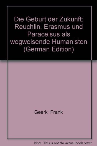 9783860597088: Die Geburt der Zukunft: Reuchlin, Erasmus und Paracelsus als wegweisende Humanisten