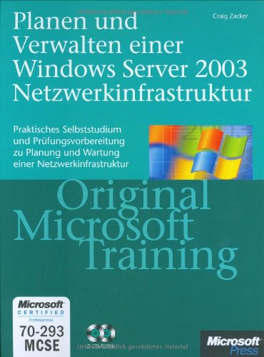 Planen und Verwalten einer Windows-Server-2003-Netzwerkinfrastruktur - original Microsoft-Training [praktisches Selbststudium und Prüfungsvorbereitung zu Planung und Wartung einer Netzwerkinfrastruktur Microsoft certified professional 70-293 MCSE] / [Craig Zacker. Übertr. ins Dt.: Delta International GmbH, Bonn] - Zacker, Craig