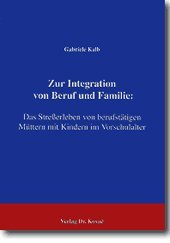 Zur Integration von Beruf und Familie: Das Stresserleben von berufstaÌˆtigen MuÌˆttern mit Kindern im Vorschulalter (German Edition) (9783860640494) by Kalb, Gabriele