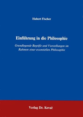 Einführung in die Philosophie. Grundlegende Begriffe und Vorstellungen im Rahmen einer essentiell...