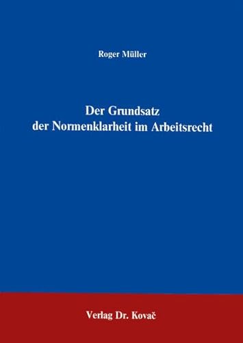 Der Grundsatz der Normenklarheit im Arbeitsrecht, - Roger Müller