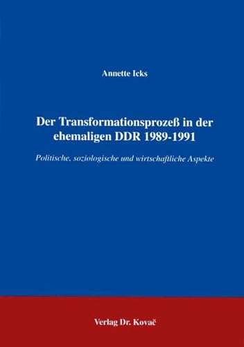 Der Transformationsprozess in der ehemaligen DDR 1989-1991: Politische, soziologische und wirtschaftliche Aspekte (German Edition) (9783860642757) by Icks, Annette