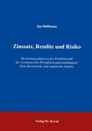 Zinssatz, Rendite und Risiko. Bestimmungsfaktoren der Portfoliowahl der westdeutschen Produktionsunternehmungen: Eine theoretische und empirische Analyse (9783860642863) by Jan Hoffmann