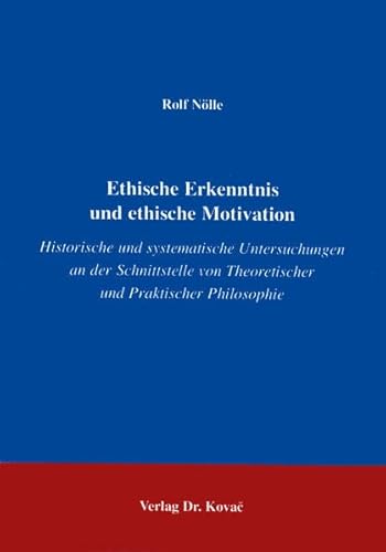 Ethische Erkenntnis und ethische Motivation. Historische und systematische Untersuchungen an der ...