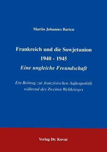 9783860645680: Frankreich und die Sowjetunion 1940-1945: Eine ungleiche Freundschaft : ein Beitrag zur franzosischen Aussenpolitik wahrend des Zweiten Weltkrieges (German Edition)