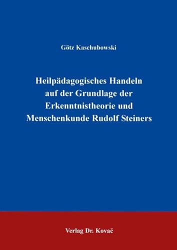 Heilpädagogisches Handeln auf der Grundlage der Erkenntnistheorie und Menschenkunde Rudolf Steiners