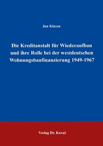Die Kreditanstalt für Wiederaufbau und ihre Rolle in der westdeutschen Wohnungsbaufinanzierung 1949-1967, - Jan Klasen
