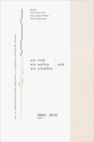 Aber Wir sind! Wir wollen! Und wir schaffen!, Band 1: Von der Großherzoglichen Kunstschule zur Bauhaus-Universität Weimar, 1860-2010