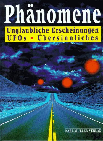 Phänomene. Unglaubliche Erscheinungen - UFO s - Übersinnliches,