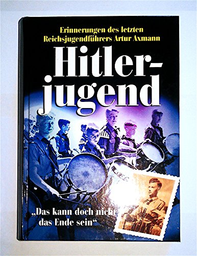 Hitlerjugend. Das kann doch nicht das Ende sein - Axmann, Artur: