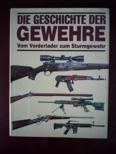 Die Geschichte Der Gewehre Vom Vorderlader zum Sturmgewehr